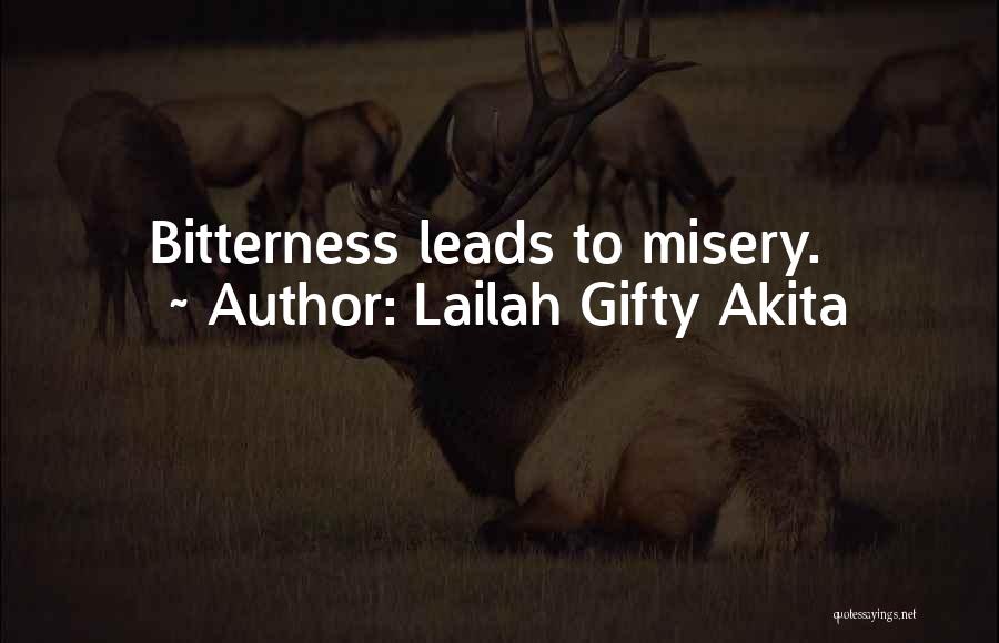 Lailah Gifty Akita Quotes: Bitterness Leads To Misery.
