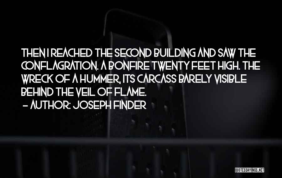 Joseph Finder Quotes: Then I Reached The Second Building And Saw The Conflagration. A Bonfire Twenty Feet High. The Wreck Of A Hummer,