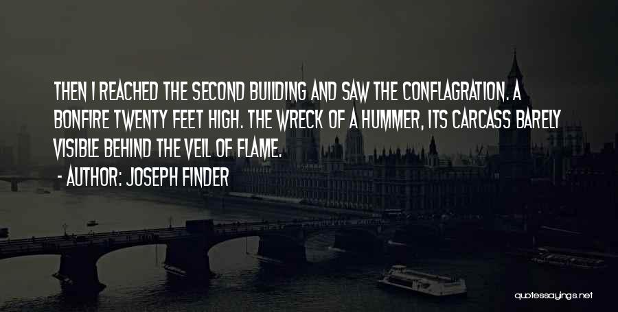 Joseph Finder Quotes: Then I Reached The Second Building And Saw The Conflagration. A Bonfire Twenty Feet High. The Wreck Of A Hummer,