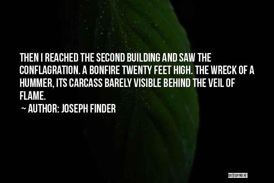 Joseph Finder Quotes: Then I Reached The Second Building And Saw The Conflagration. A Bonfire Twenty Feet High. The Wreck Of A Hummer,