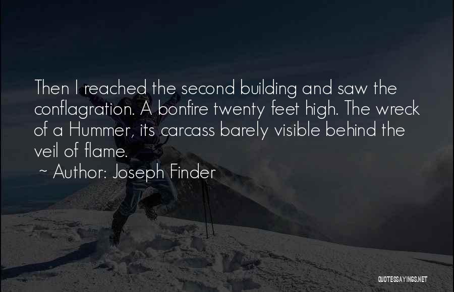 Joseph Finder Quotes: Then I Reached The Second Building And Saw The Conflagration. A Bonfire Twenty Feet High. The Wreck Of A Hummer,