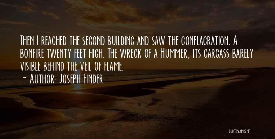 Joseph Finder Quotes: Then I Reached The Second Building And Saw The Conflagration. A Bonfire Twenty Feet High. The Wreck Of A Hummer,