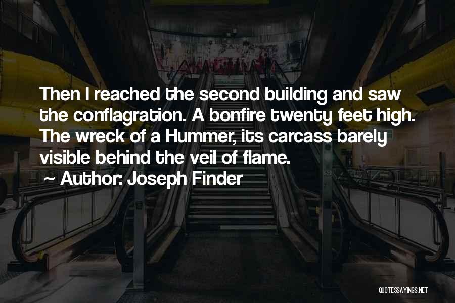 Joseph Finder Quotes: Then I Reached The Second Building And Saw The Conflagration. A Bonfire Twenty Feet High. The Wreck Of A Hummer,