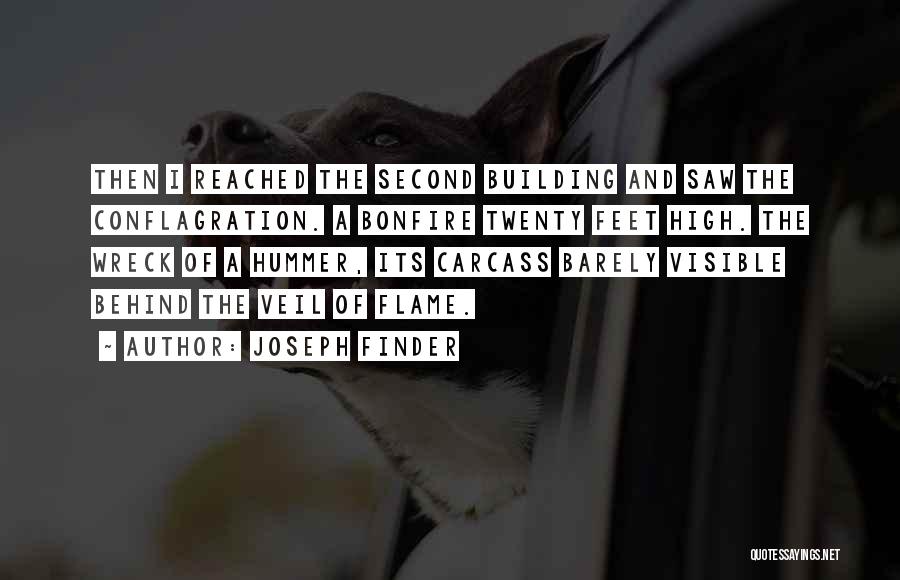 Joseph Finder Quotes: Then I Reached The Second Building And Saw The Conflagration. A Bonfire Twenty Feet High. The Wreck Of A Hummer,