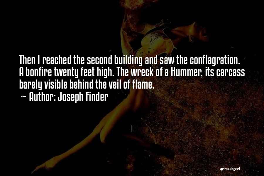 Joseph Finder Quotes: Then I Reached The Second Building And Saw The Conflagration. A Bonfire Twenty Feet High. The Wreck Of A Hummer,