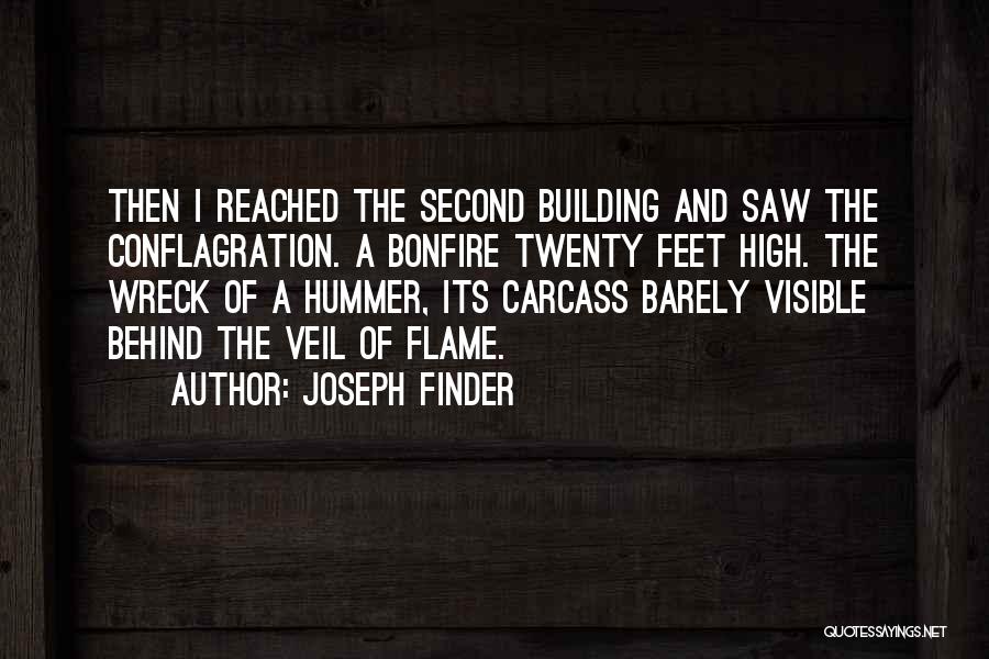 Joseph Finder Quotes: Then I Reached The Second Building And Saw The Conflagration. A Bonfire Twenty Feet High. The Wreck Of A Hummer,