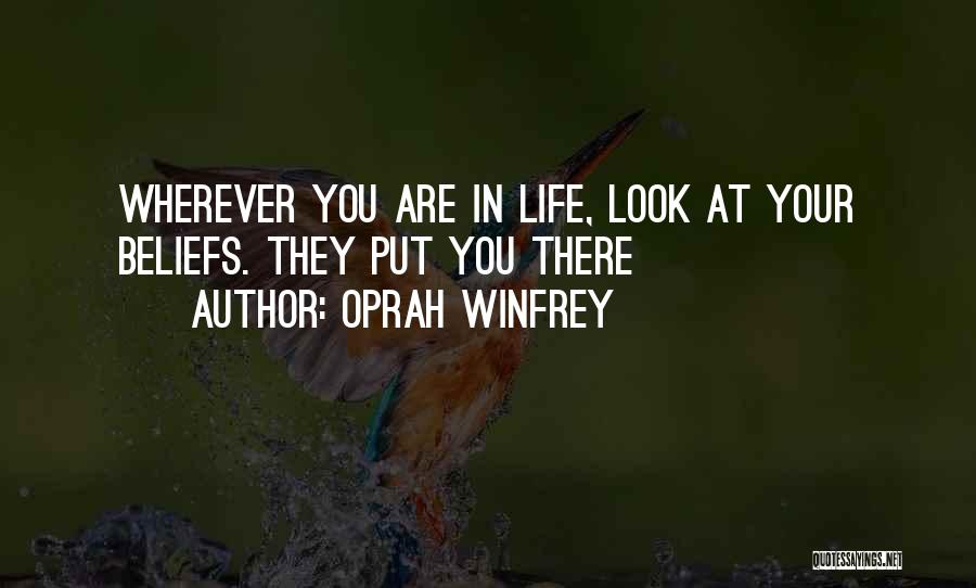 Oprah Winfrey Quotes: Wherever You Are In Life, Look At Your Beliefs. They Put You There
