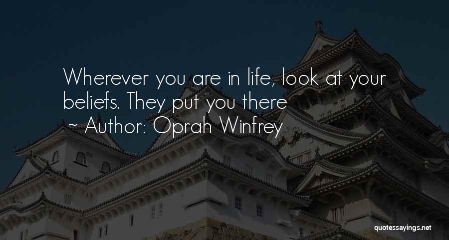 Oprah Winfrey Quotes: Wherever You Are In Life, Look At Your Beliefs. They Put You There