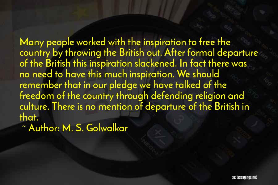 M. S. Golwalkar Quotes: Many People Worked With The Inspiration To Free The Country By Throwing The British Out. After Formal Departure Of The