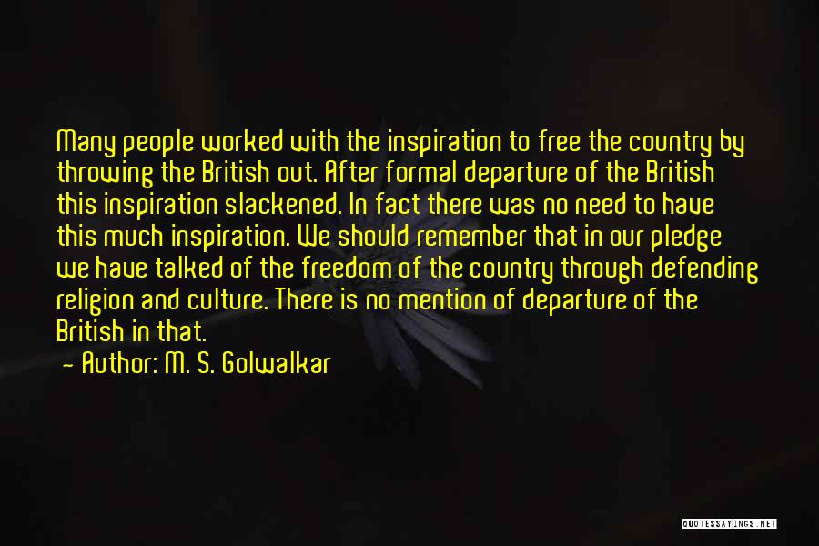 M. S. Golwalkar Quotes: Many People Worked With The Inspiration To Free The Country By Throwing The British Out. After Formal Departure Of The