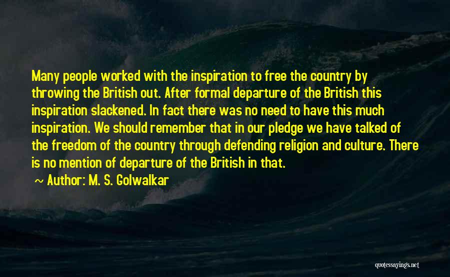 M. S. Golwalkar Quotes: Many People Worked With The Inspiration To Free The Country By Throwing The British Out. After Formal Departure Of The