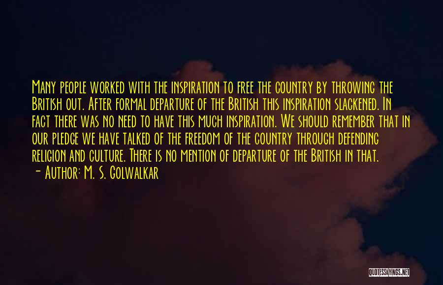 M. S. Golwalkar Quotes: Many People Worked With The Inspiration To Free The Country By Throwing The British Out. After Formal Departure Of The