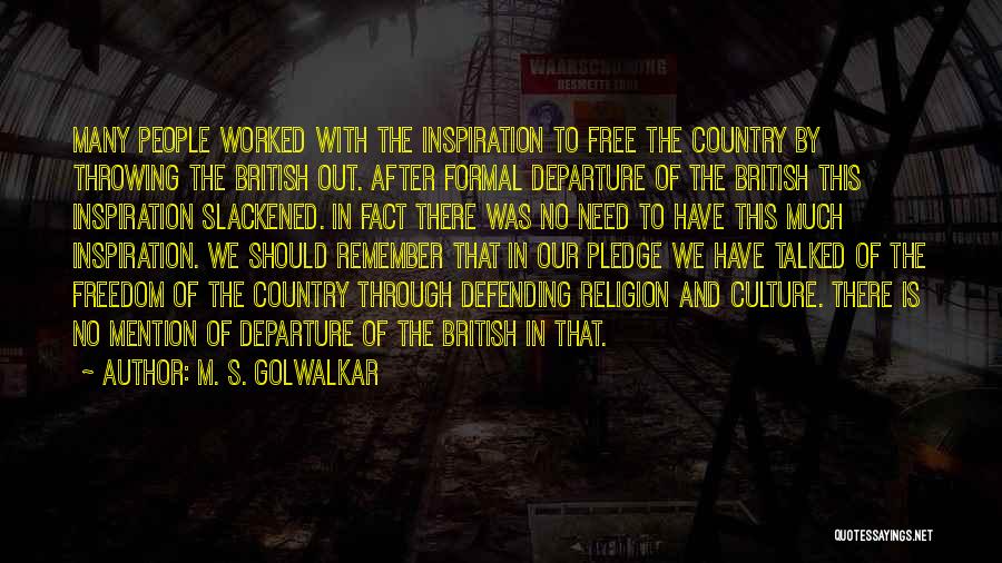 M. S. Golwalkar Quotes: Many People Worked With The Inspiration To Free The Country By Throwing The British Out. After Formal Departure Of The