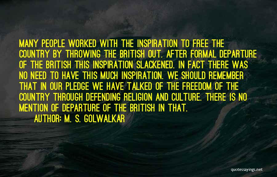 M. S. Golwalkar Quotes: Many People Worked With The Inspiration To Free The Country By Throwing The British Out. After Formal Departure Of The
