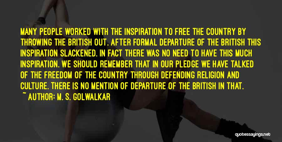 M. S. Golwalkar Quotes: Many People Worked With The Inspiration To Free The Country By Throwing The British Out. After Formal Departure Of The