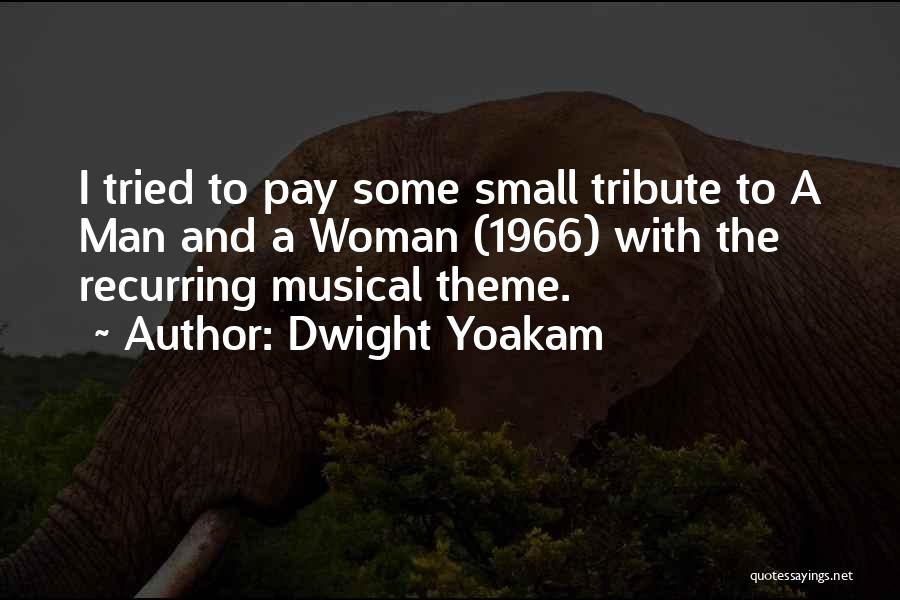 Dwight Yoakam Quotes: I Tried To Pay Some Small Tribute To A Man And A Woman (1966) With The Recurring Musical Theme.