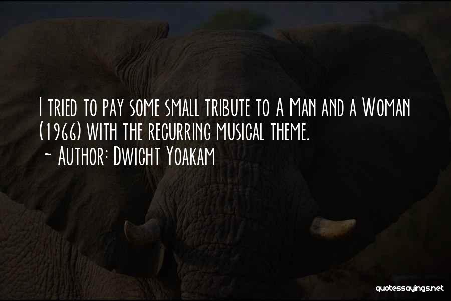 Dwight Yoakam Quotes: I Tried To Pay Some Small Tribute To A Man And A Woman (1966) With The Recurring Musical Theme.