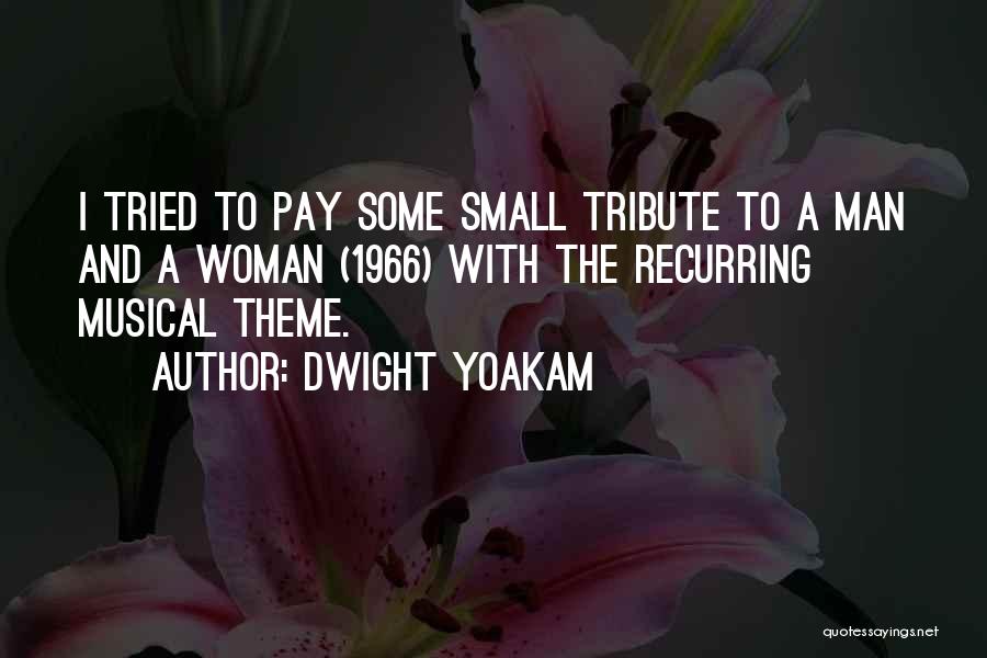 Dwight Yoakam Quotes: I Tried To Pay Some Small Tribute To A Man And A Woman (1966) With The Recurring Musical Theme.