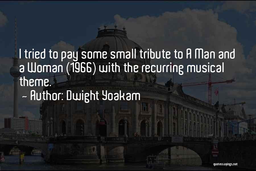 Dwight Yoakam Quotes: I Tried To Pay Some Small Tribute To A Man And A Woman (1966) With The Recurring Musical Theme.