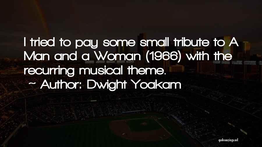 Dwight Yoakam Quotes: I Tried To Pay Some Small Tribute To A Man And A Woman (1966) With The Recurring Musical Theme.
