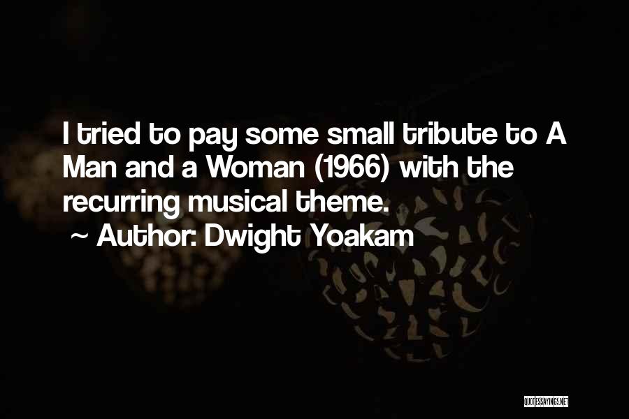 Dwight Yoakam Quotes: I Tried To Pay Some Small Tribute To A Man And A Woman (1966) With The Recurring Musical Theme.