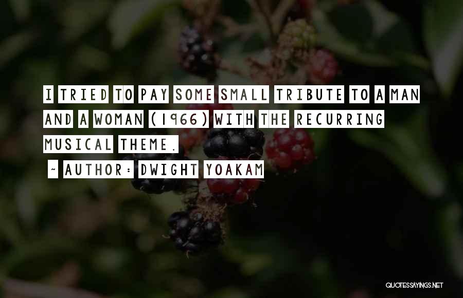 Dwight Yoakam Quotes: I Tried To Pay Some Small Tribute To A Man And A Woman (1966) With The Recurring Musical Theme.