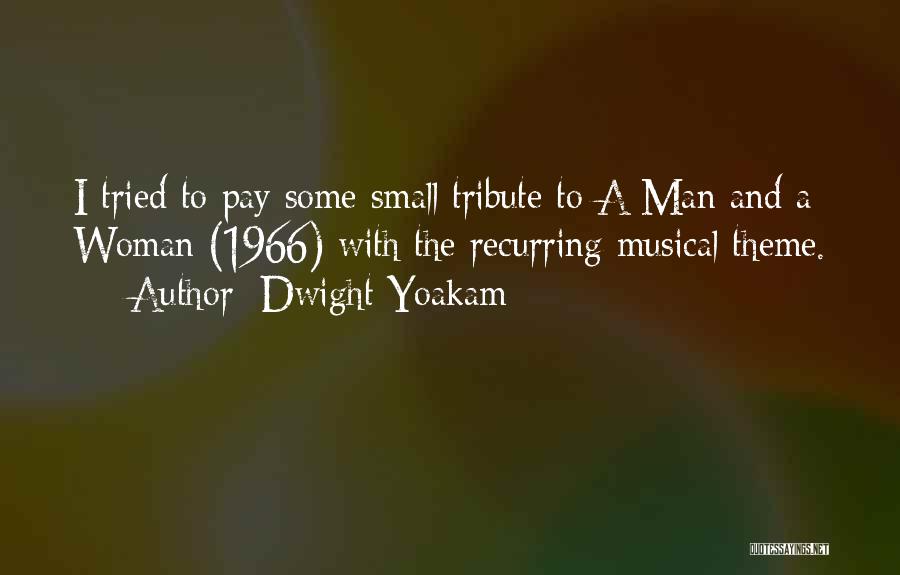 Dwight Yoakam Quotes: I Tried To Pay Some Small Tribute To A Man And A Woman (1966) With The Recurring Musical Theme.