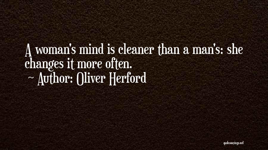 Oliver Herford Quotes: A Woman's Mind Is Cleaner Than A Man's: She Changes It More Often.