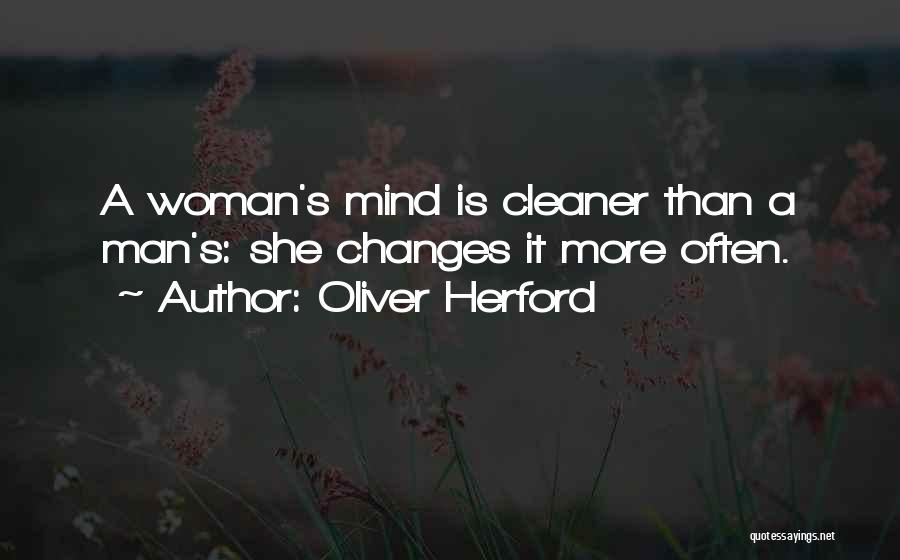 Oliver Herford Quotes: A Woman's Mind Is Cleaner Than A Man's: She Changes It More Often.
