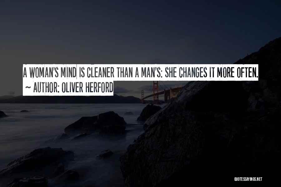 Oliver Herford Quotes: A Woman's Mind Is Cleaner Than A Man's: She Changes It More Often.