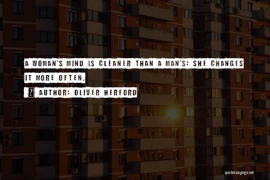 Oliver Herford Quotes: A Woman's Mind Is Cleaner Than A Man's: She Changes It More Often.