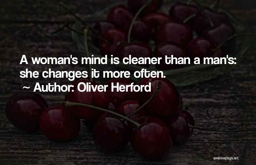 Oliver Herford Quotes: A Woman's Mind Is Cleaner Than A Man's: She Changes It More Often.