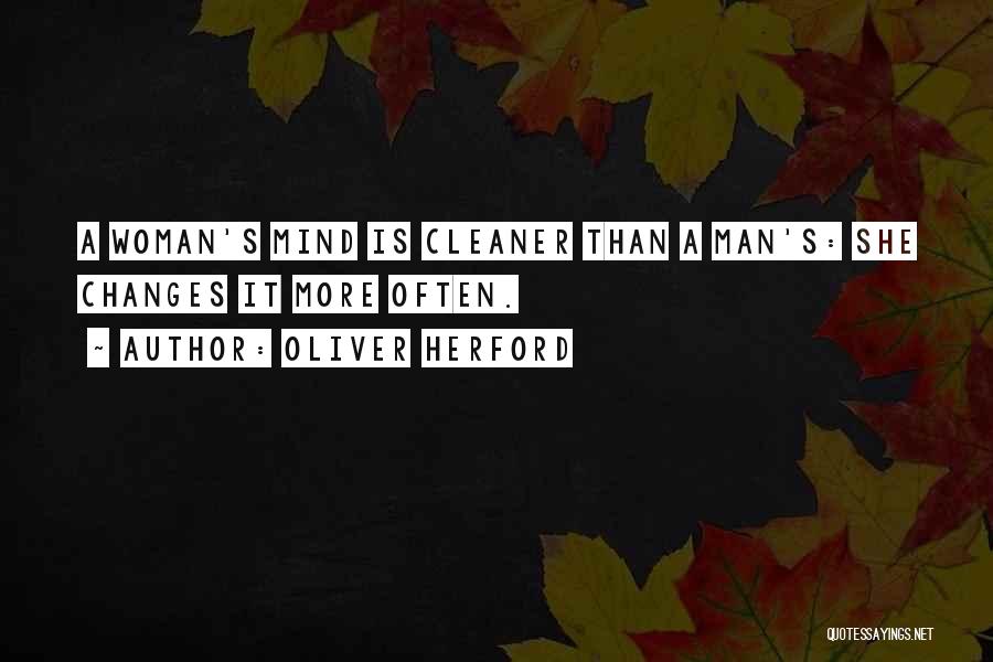 Oliver Herford Quotes: A Woman's Mind Is Cleaner Than A Man's: She Changes It More Often.