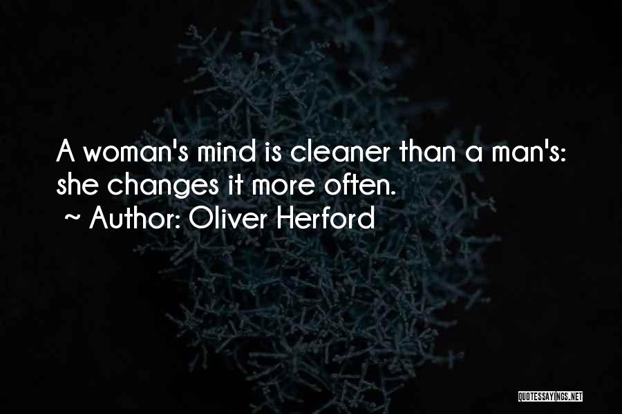 Oliver Herford Quotes: A Woman's Mind Is Cleaner Than A Man's: She Changes It More Often.