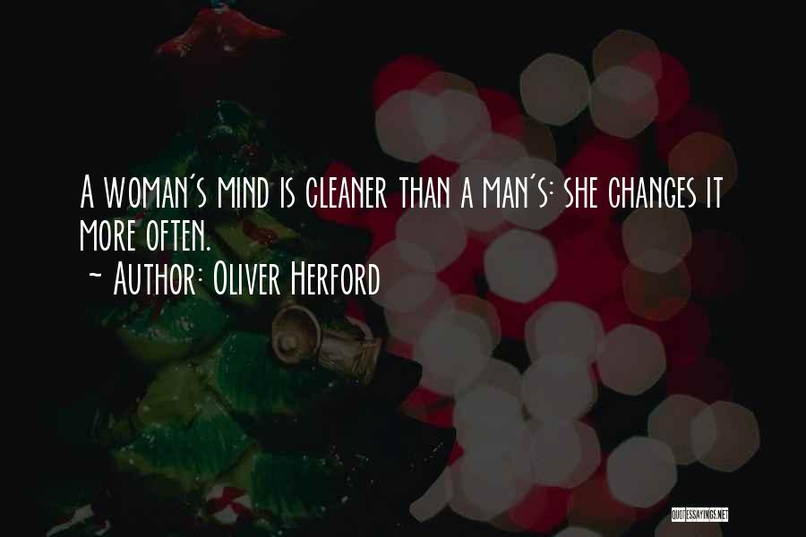Oliver Herford Quotes: A Woman's Mind Is Cleaner Than A Man's: She Changes It More Often.