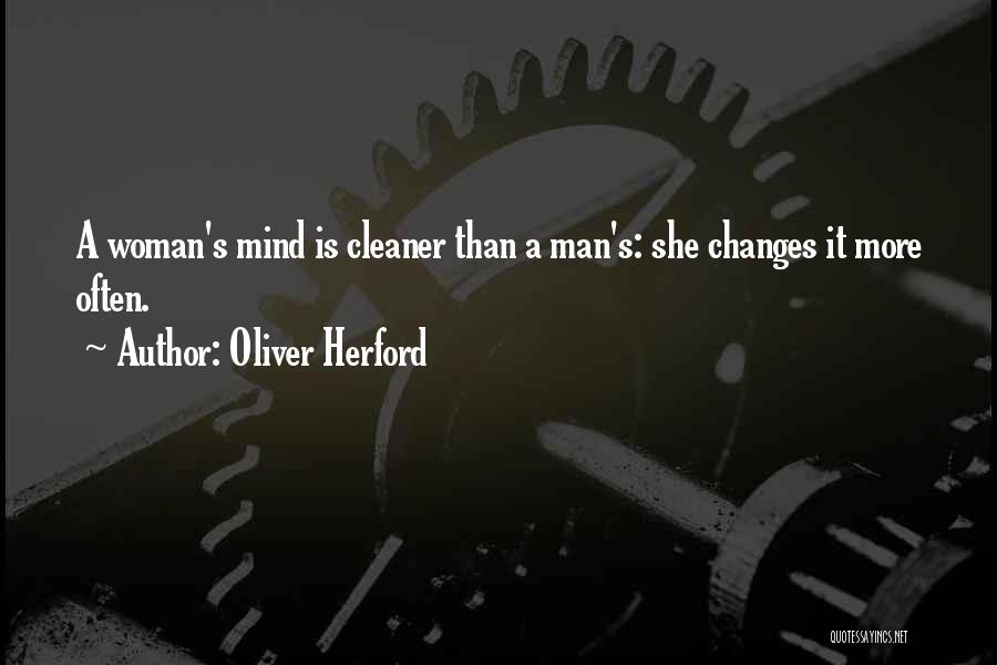 Oliver Herford Quotes: A Woman's Mind Is Cleaner Than A Man's: She Changes It More Often.