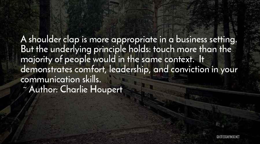 Charlie Houpert Quotes: A Shoulder Clap Is More Appropriate In A Business Setting. But The Underlying Principle Holds: Touch More Than The Majority