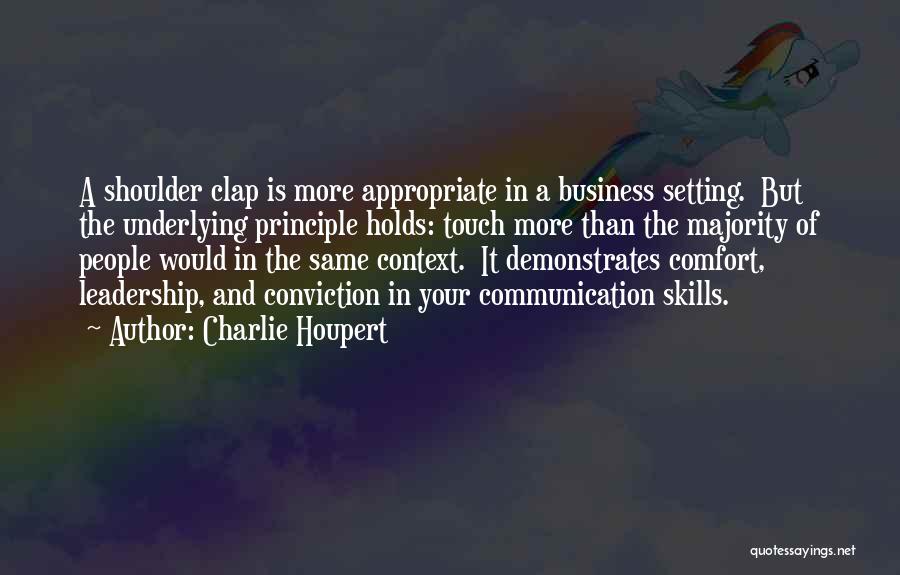 Charlie Houpert Quotes: A Shoulder Clap Is More Appropriate In A Business Setting. But The Underlying Principle Holds: Touch More Than The Majority