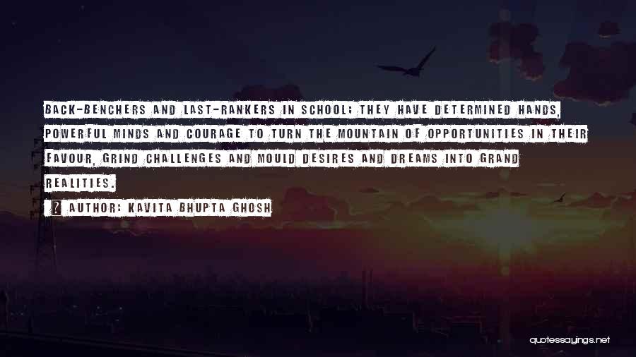 Kavita Bhupta Ghosh Quotes: Back-benchers And Last-rankers In School; They Have Determined Hands, Powerful Minds And Courage To Turn The Mountain Of Opportunities In