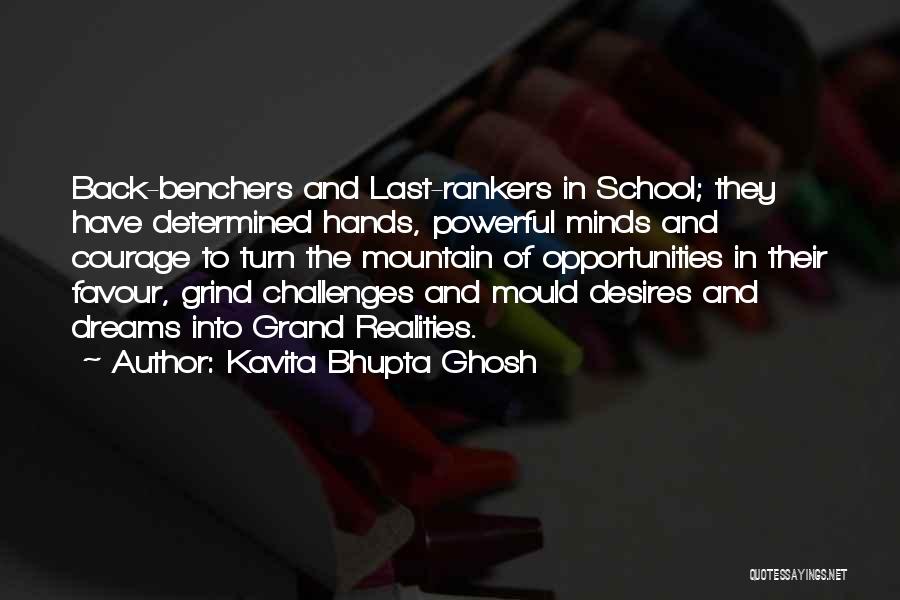 Kavita Bhupta Ghosh Quotes: Back-benchers And Last-rankers In School; They Have Determined Hands, Powerful Minds And Courage To Turn The Mountain Of Opportunities In