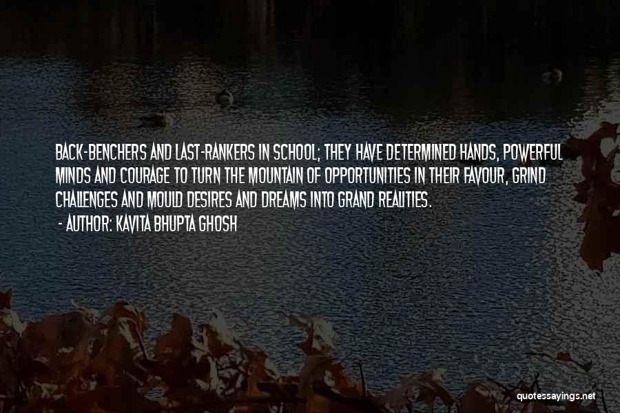 Kavita Bhupta Ghosh Quotes: Back-benchers And Last-rankers In School; They Have Determined Hands, Powerful Minds And Courage To Turn The Mountain Of Opportunities In