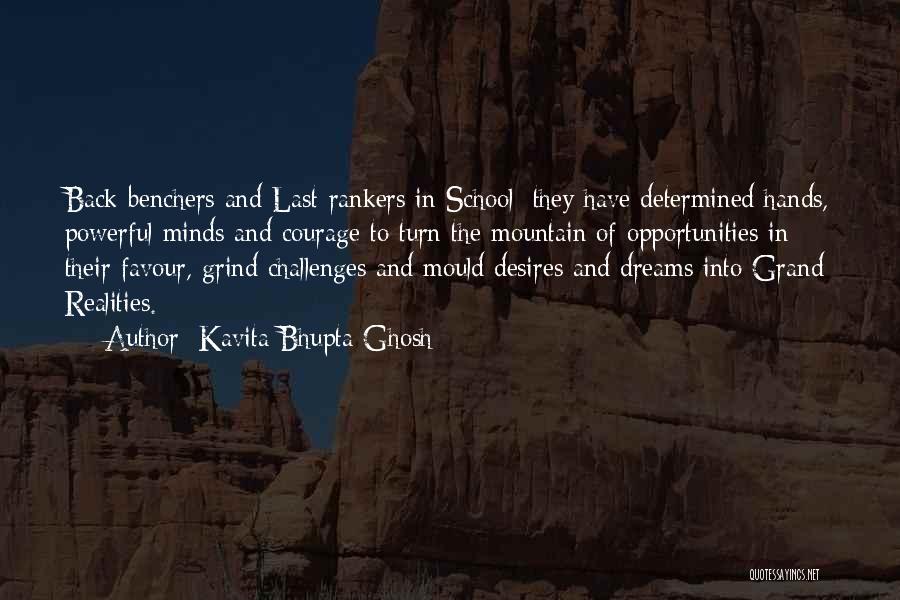 Kavita Bhupta Ghosh Quotes: Back-benchers And Last-rankers In School; They Have Determined Hands, Powerful Minds And Courage To Turn The Mountain Of Opportunities In