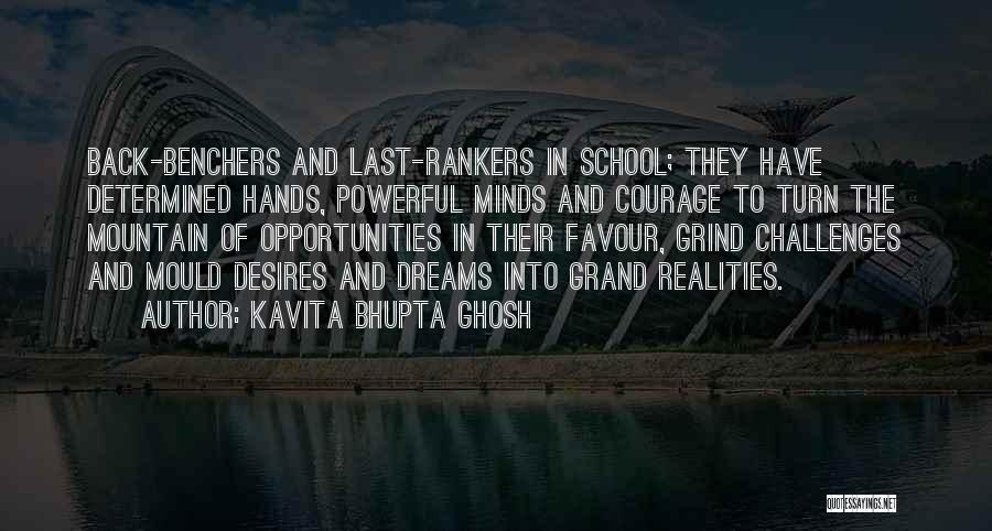 Kavita Bhupta Ghosh Quotes: Back-benchers And Last-rankers In School; They Have Determined Hands, Powerful Minds And Courage To Turn The Mountain Of Opportunities In