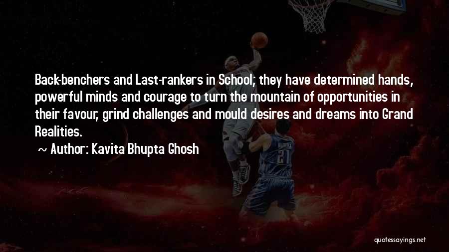 Kavita Bhupta Ghosh Quotes: Back-benchers And Last-rankers In School; They Have Determined Hands, Powerful Minds And Courage To Turn The Mountain Of Opportunities In