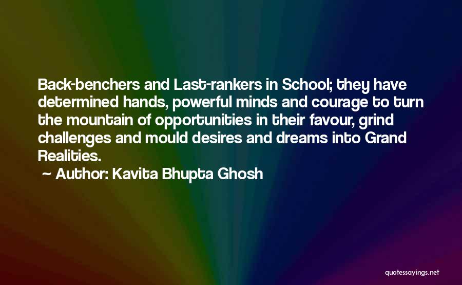 Kavita Bhupta Ghosh Quotes: Back-benchers And Last-rankers In School; They Have Determined Hands, Powerful Minds And Courage To Turn The Mountain Of Opportunities In