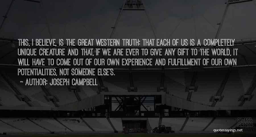 Joseph Campbell Quotes: This, I Believe, Is The Great Western Truth: That Each Of Us Is A Completely Unique Creature And That, If