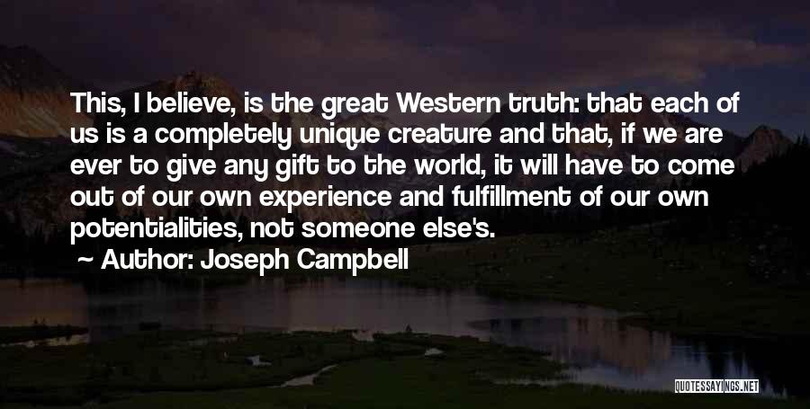 Joseph Campbell Quotes: This, I Believe, Is The Great Western Truth: That Each Of Us Is A Completely Unique Creature And That, If