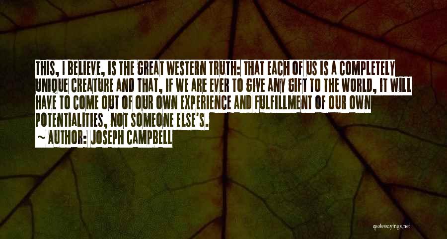 Joseph Campbell Quotes: This, I Believe, Is The Great Western Truth: That Each Of Us Is A Completely Unique Creature And That, If