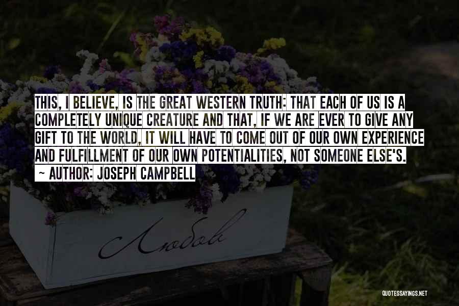 Joseph Campbell Quotes: This, I Believe, Is The Great Western Truth: That Each Of Us Is A Completely Unique Creature And That, If
