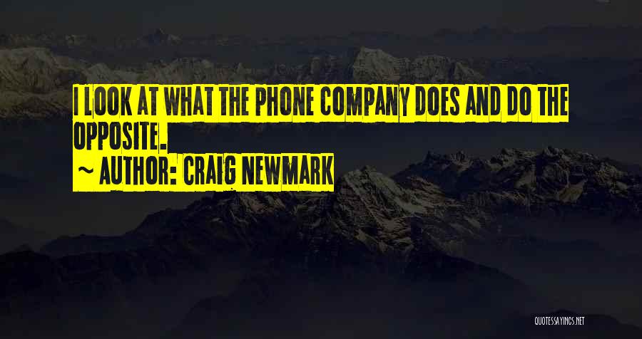 Craig Newmark Quotes: I Look At What The Phone Company Does And Do The Opposite.